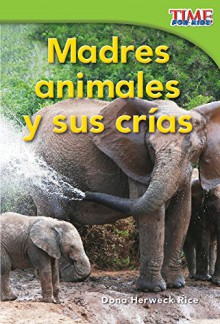 Madres animales y sus crías (Animal Mothers and Babies) (Time for Kids Nonfiction Readers: Level 1.4) (Spanish Edition) - Dona Rice