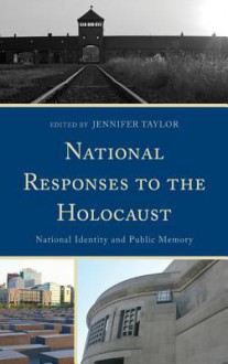 National Responses to the Holocaust: National Identity and Public Memory - Jennifer Taylor