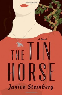 The Tin Horse: A Novel - Janice Steinberg