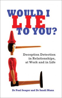 Would I Lie to You?: Deception Detection in Relationships, at Work and in Life - Paul Seager, Sandi Mann