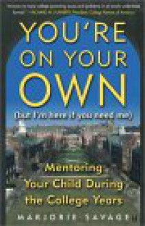 You're on Your Own (But I'm Here If You Need Me): Mentoring Your Child During the College Years - Marjorie Savage