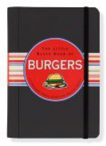 The Little Black Book of Burgers: A Thoroughly Modern Guide to the American Classic - Mike Heneberry