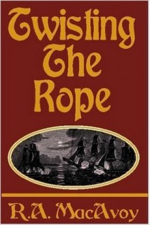 Twisting the Rope - R.A. MacAvoy