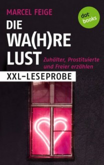 XXL-Leseprobe: Die Wa(h)re Lust: Zuhälter, Prostituierte und Freier erzählen (German Edition) - Marcel Feige