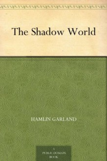 The Shadow World - Hamlin Garland