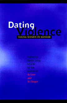 Dating Violence: Young Women in Danger - Barrie Levy