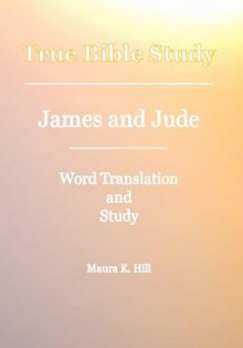 True Bible Study - James and Jude - Maura K. Hill