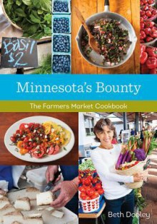 Minnesota's Bounty: The Farmers Market Cookbook - Beth Dooley, Mette Nielsen