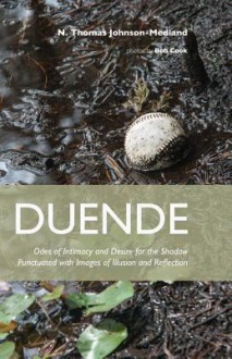 Duende: Odes of Intimacy and Desire for the Shadow Punctuated with Images of Illusion and Reflection - N Thomas Johnson-Medland, Bob Cook