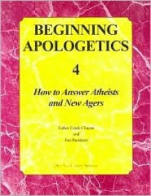 Beginning Apologetics 4: How to Answer Atheists and New Agers - Frank Chacon, Jim Burnham