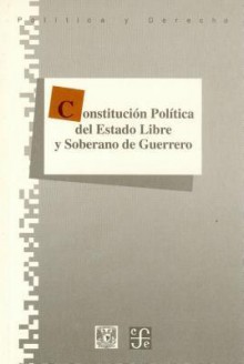 Constitucion Politica del Estado Libre y Soberano de Guerrero - Fondo de Cultura Economica