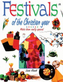 Festivals of the Christian Year: Make Them Really Special - Lois Rock