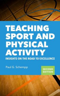 Teaching Sport and Physical Activity: Insights on the Road to Excellence - Paul G. Schempp