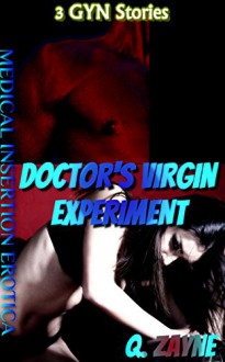 Doctor's Experiment: 3 Gyno Stories - Medical Erotica (Older Gynecologist, Bi Nurse & Pretty Patient Book 1) - Q. Zayne