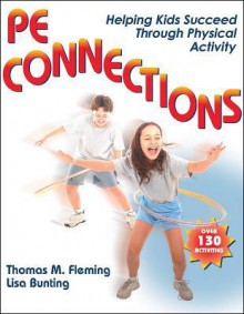 PE Connections: Helping Kids Succeed Through Physical Activity - Thomas M. Fleming, Lisa Bunting