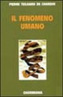 Il fenomeno umano - Pierre Teilhard de Chardin, Fabio Mantovani