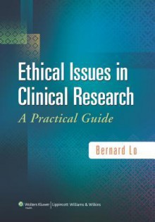 Ethical Issues in Clinical Research: A Practical Guide - Bernard Lo