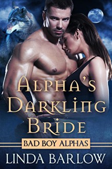 Alpha's Darkling Bride: A Bad Boy Alpha Romance - Linda Barlow