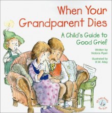 When Your Grandparent Dies: A Child's Guide to Good Grief (Elf-Help Books for Kids) - Victoria Ryan