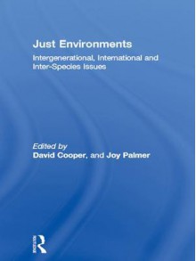 Just Environments: Intergenerational, International and Inter-Species Issues - David Cooper, Joy A. Palmer