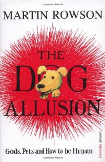 The Dog Allusion: Pets, Gods and How to be Human - Martin Rowson