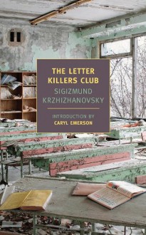 The Letter Killers Club - Sigizmund Krzhizhanovsky, Joanne Turnbull, Caryl Emerson