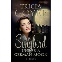 Songbird Under a German Moon - Tricia Goyer