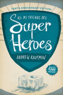 All My Friends Are Superheroes: Tenth Anniversary Edition - Andrew Kaufman