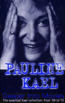 Deeper Into Movies: Film Writings, 1969-1972 - Pauline Kael