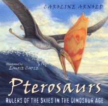 Pterosaurs: Rulers of the Skies in the Dinosaur Age (Outstanding Science Trade Books for Students K-12 (Awards)) - Caroline Arnold, Laurie Caple