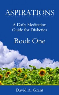 Aspirations, A Daily Meditation Guide for Diabetics - Book One (Aspirations. Daily Meditations for Diabetics) - David Grant