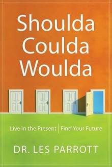 Shoulda, Coulda, Woulda: Live in the Present, Find Your Future - Les Parrott III