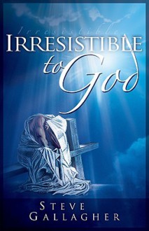 Irresistible to God - Steve Gallagher