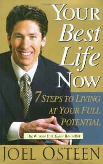 Your Best Life Now: 7 Steps to Living at Your Full Potential - Joel Osteen