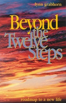 Beyond the Twelve Steps: Roadmap to a New Life - Lynn Grabhorn