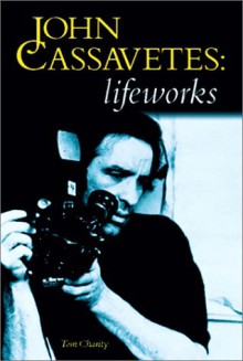 John Cassavetes: Lifeworks - Tom Charity, Jim Jarmusch