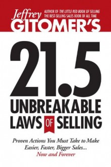 Jeffrey Gitomer's 21.5 Unbreakable Laws of Selling: Proven Actions You Must Take to Make Easier, Faster, Bigger Sales...Now and Forever - Jeffrey Gitomer