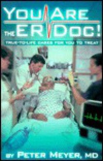 You Are the Er Doc!: True-To-Life Cases for You to Treat - Peter Meyer