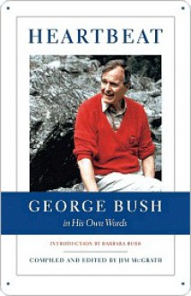 Heartbeat: George Bush in His Own Words - Jim McGrath, George H.W. Bush, Barbara Bush