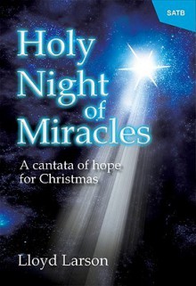 Holy Night of Miracles: A Cantata of Hope for Christmas - Lloyd Larson