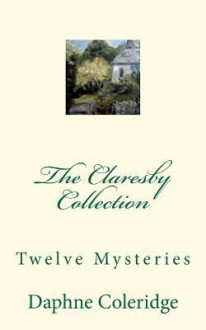 The Claresby Collection: Twelve Mysteries - Daphne Coleridge