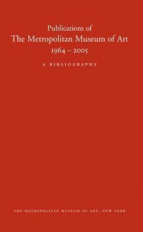 Publications of The Metropolitan Museum of Art, 1964-2005: A Bibliography - Metropolitan Museum of Art