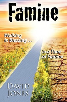 Famine, Walking in Blessing in a Time of Famine - David Jones