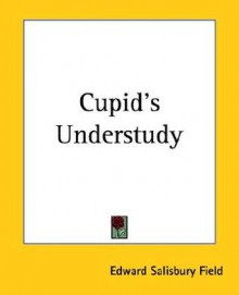 Cupid's Understudy - Edward Salisbury Field