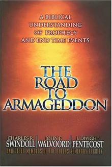 The Road to Armageddon: A Biblical Understanding of Prophecy and End Time Events - Charles R. Swindoll, John F. Walvoord, D. Dwight Pentecost