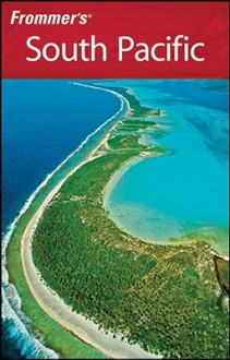 Frommer's South Pacific (Frommer's Complete Guides) - Bill Goodwin