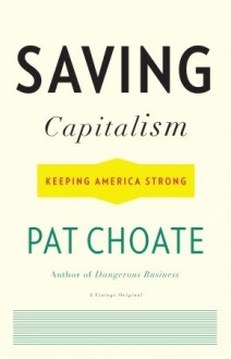 Saving Capitalism: Keeping America Strong - Pat Choate