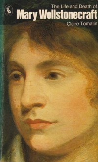 The Life and Death of Mary Wollstonecraft - Claire Tomalin