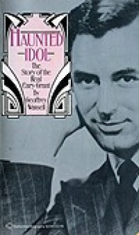 Haunted Idol: The Story Of The Real Cary Grant - Geoffrey Wansell