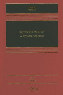 Secured Credit: A Systems Approach - Lynn M. LoPucki, Elizabeth Warren